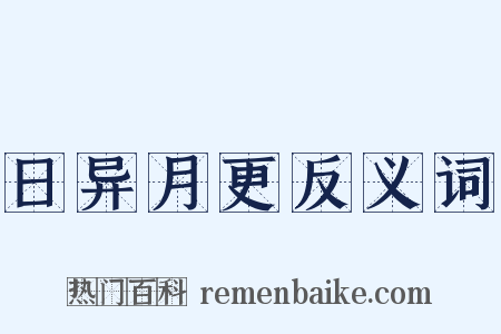 日异月更反义词是什么意思的图片